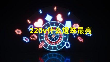 220v什么燈珠最亮 頭燈什么燈珠最亮